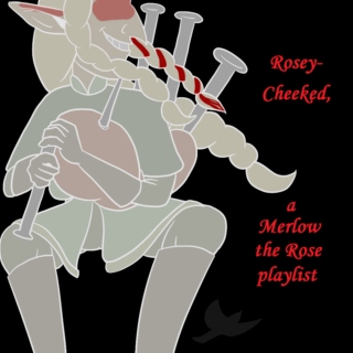 Rosey-Cheeked, a Merlow the Rose playlist