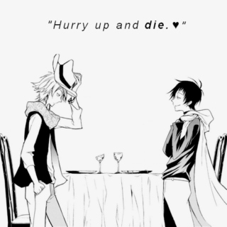" Hurry up and die. ♥ "