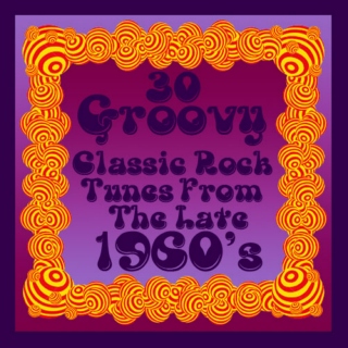 30 Groovy Classic Rock Tunes From The Late 1960's