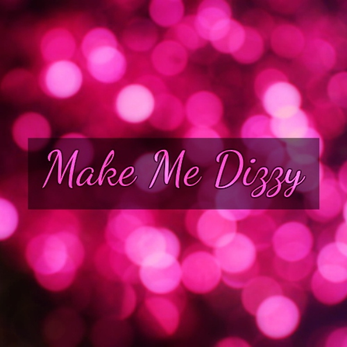 Make Me Dizzy