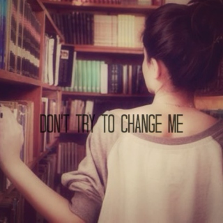 Don't Try to Change Me