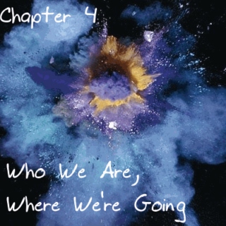Who We Are, Where We're Going Chapter 4