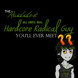 The Raddest and simply most Hardcore Radical Guy you'll ever meet.