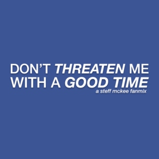 DON'T THREATEN ME WITH A GOOD TIME