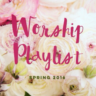 Kassie's Worship Playlist - Spring 2016