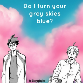 Do I turn your grey skies blue?