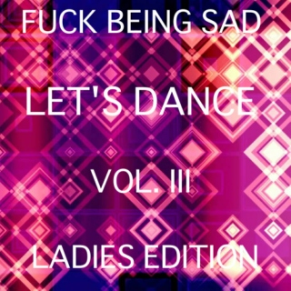 Fuck being sad, let's dance VOL. III Ladies Edition