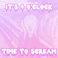 it's 4 o'clock | time to scream