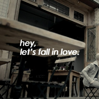 HEY, LET'S FALL IN LOVE.