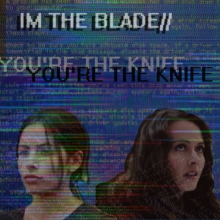 i'm the blade//you're the knife