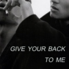 give your back to me