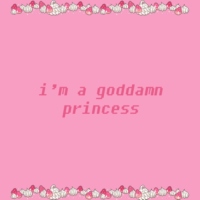 i'm a goddamn princess