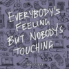 Everybody's Feeling But Nobody's Touching