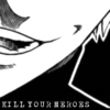 KILL YOUR HEROES
