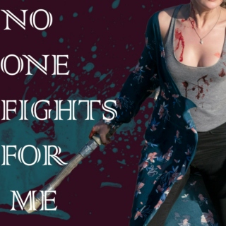 NO ONE FIGHTS FOR ME