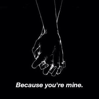 Because you're mine. 