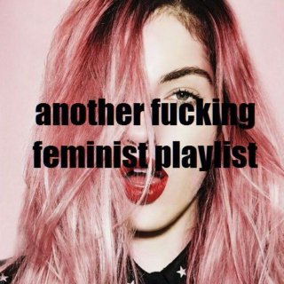 another fucking feminist playlist