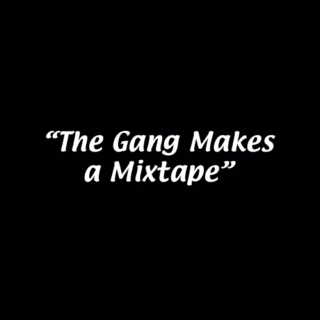 the gang makes a mixtape