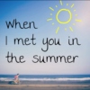 When I met you in the summer 