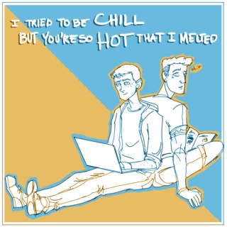I tried to be chill // but you're so hot that I melted