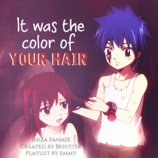 It was the color of your hair