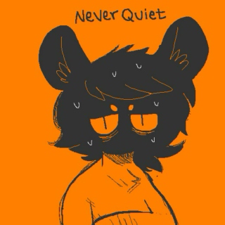 never quiet