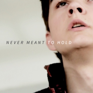 NEVER MEANT TO HOLD.