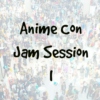Anime Con Jam Session I
