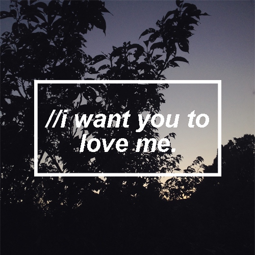 //i want you to love me.