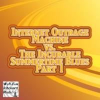 Internet Outrage Machine vs. the Incurable Summertime Blues, Pt. 1