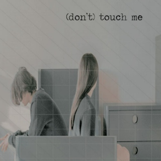 (DON'T) TOUCH ME
