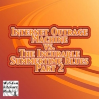 Internet Outrage Machine vs. the Incurable Summertime Blues, Pt. 2