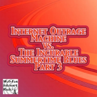 Internet Outrage Machine vs. the Incurable Summertime Blues, Pt. 3