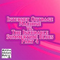 Internet Outrage Machine vs. the Incurable Summertime Blues, Pt. 4