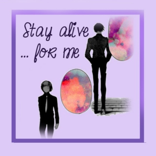 Stay alive...for me. 