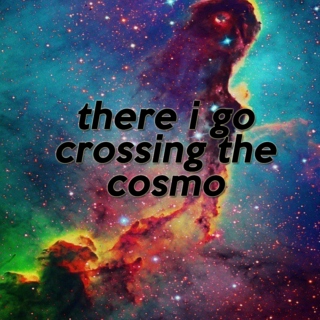 there i go crossing the cosmo