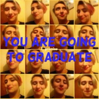 You Are Going to Graduate (I Promise)