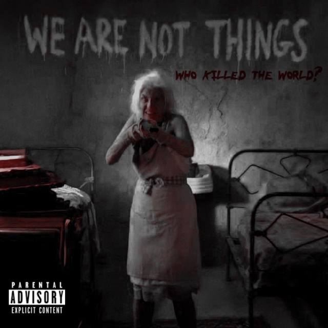 We Are Not Things - Who Killed The World? (2015)