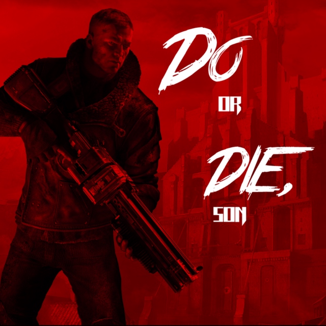 Do or die, son. Same as always.