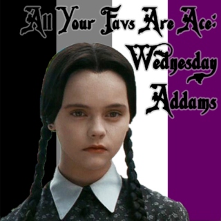 All Your Favs Are Ace: Wednesday Addams