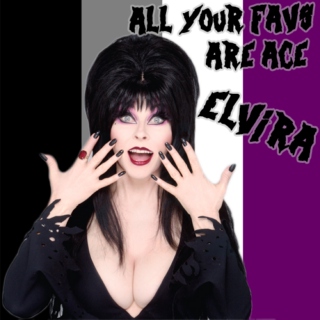 All Your Favs Are Ace: Elvira