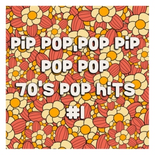 Pip Pop, Pop Pip, Pop Pop: 70's Pop Hits #1