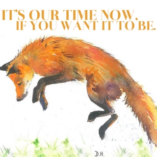 it's our time now (if you want it to be)