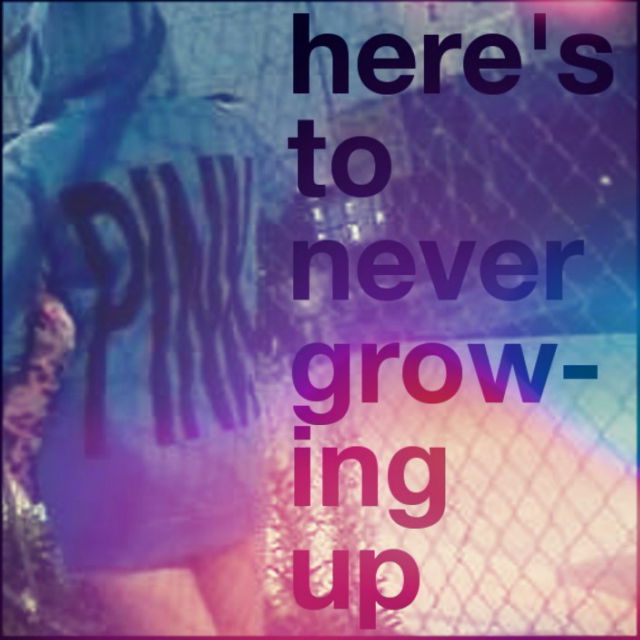 here's to never growing up