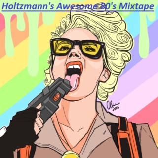 Holtzmann's Awesome 80's Mixtape