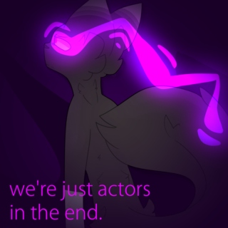 we're just actors in the end.