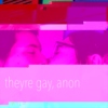 theyre gay, anon