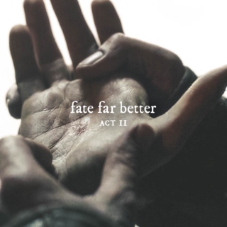 fate far better | act ii