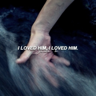 i loved him, i loved him