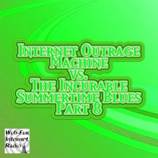 Internet Outrage Machine vs. the Incurable Summertime Blues, Pt. 8